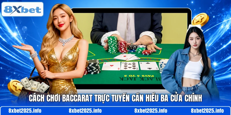 Cách chơi baccarat trực tuyến cần hiểu ba cửa chính